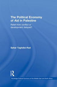The Political Economy of Aid in Palestine (Relief from Conflict or Development Delayed?) - 9781138862982 by Sahar Taghdisi-Rad, 9781138862982