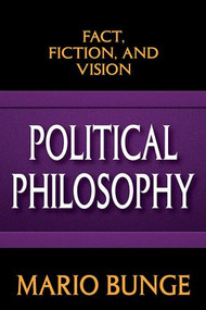 Political Philosophy (Fact, Fiction, and Vision) - 9781412855877 by Mario Bunge, 9781412855877