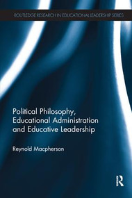 Political Philosophy, Educational Administration and Educative Leadership by Reynold Macpherson, 9781138291010
