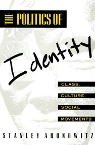 The Politics of Identity (Class, Culture, Social Movements) by Stanley Aronowitz, 9780415904377