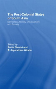 The Post-Colonial States of South Asia (Political and Constitutional Problems) by Amita Shastri, A. Jeyaratnam Wilson, 9781138862418
