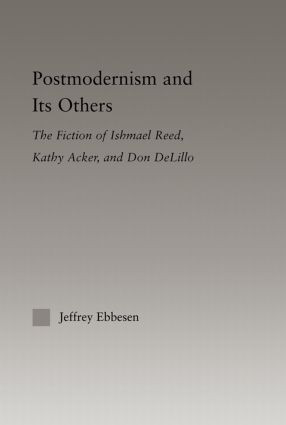 Postmodernism and its Others (The Fiction of Ishmael Reed, Kathy Acker, and Don DeLillo) - 9780415802925 by Jeffrey Ebbeson, 9780415802925