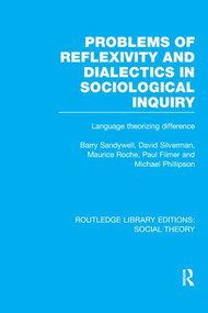 Problems of Reflexivity and Dialectics in Sociological Inquiry (RLE Social Theory) (Language Theorizing Difference) - 9781138983823 by Barry Sandywell, David Silverman, Maurice Roche, Paul Filmer, Michael Phillipson, 9781138983823