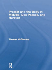 Protest and the Body in Melville, Dos Passos, and Hurston - 9780415865135 by Thomas McGlamery, 9780415865135