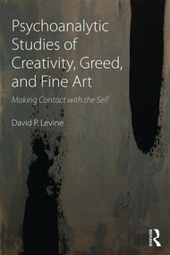 Psychoanalytic Studies of Creativity, Greed, and Fine Art (Making Contact with the Self) by David P Levine, 9781138884779