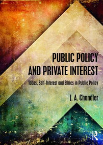 Public Policy and Private Interest (Ideas, Self-Interest and Ethics in Public Policy) - 9780415558327 by J.A. Chandler, 9780415558327