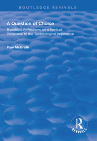 A Question of Choice (Bioethical Reflections on a Spiritual Response to the Technological Imperative) - 9781138608948 by Pamela McGrath, 9781138608948