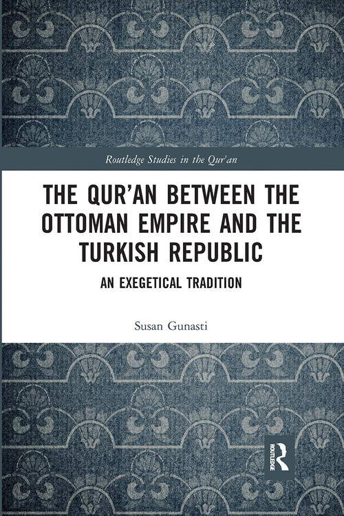 The Qur'an between the Ottoman Empire and the Turkish Republic (An Exegetical Tradition) - 9780367671716 by Susan Gunasti, 9780367671716