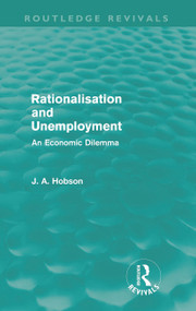 Rationalisation and Unemployment (Routledge Revivals) (An Economic Dilemma) - 9780415688000 by J. A. Hobson, 9780415688000