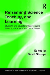 Reframing Science Teaching and Learning (Students and Educators Co-developing Science Practices In and Out of School) by David Stroupe, 9781138194069