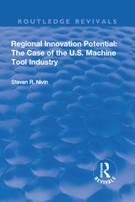 Regional Innovation Potential: The Case of the U.S. Machine Tool Industry - 9781138717084 by Steven R. Nivin, 9781138717084