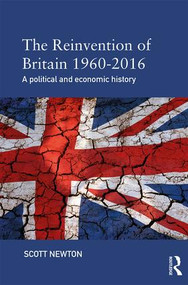 The Reinvention of Britain 1960-2016 (A Political and Economic History) - 9781138800045 by Scott Newton, 9781138800045