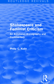 Routledge Revivals: Shakespeare and Feminist Criticism (1991) (An Annotated Bibliography and Commentary) by Philip C Kolin, 9781138281530