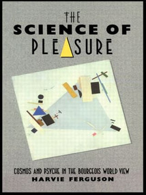 The Science of Pleasure (Cosmos and Psyche in the Bourgeois World) by Harvie Ferguson, 9780415044585