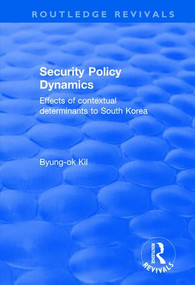 Security Policy Dynamics (Effects of Contextual Determinants to South Korea) - 9780415792905 by Byung-ok Kil, 9780415792905