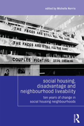 Social Housing, Disadvantage, and Neighbourhood Liveability (Ten Years of Change in Social Housing Neighbourhoods) by Michelle Norris, 9780415816403