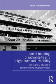 Social Housing, Disadvantage, and Neighbourhood Liveability (Ten Years of Change in Social Housing Neighbourhoods) by Michelle Norris, 9780415816403