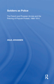 Soldiers as Police (The French and Prussian Armies and the Policing of Popular Protest, 1889�1914) - 9780367593902 by Anja Johansen, 9780367593902