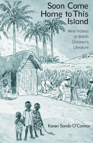 Soon Come Home to This Island (West Indians in British Children's Literature) - 9780415542210 by Karen Sands-O'Connor, 9780415542210