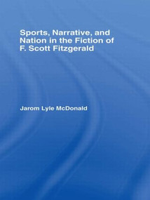 Sports, Narrative, and Nation in the Fiction of F. Scott Fitzgerald - 9780415803038 by Jarom McDonald, 9780415803038