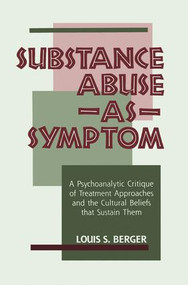 Substance Abuse as Symptom (A Psychoanalytic Critique of Treatment Approaches and the Cultural Beliefs That Sustain Them) - 9781138872288 by Louis S. Berger, 9781138872288