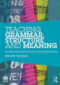 Teaching Grammar, Structure and Meaning (Exploring theory and practice for post-16 English Language teachers) - 9780415709880 by Marcello Giovanelli, 9780415709880