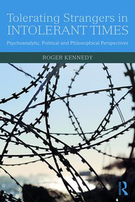 Tolerating Strangers in Intolerant Times (Psychoanalytic, Political and Philosophical Perspectives) - 9781138360259 by Roger Kennedy, 9781138360259