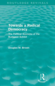 Towards a Radical Democracy (Routledge Revivals) (The Political Economy of the Budapest School) - 9780415608800 by Douglas Brown, 9780415608800