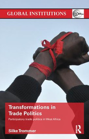 Transformations in Trade Politics (Participatory Trade Politics in West Africa) - 9780415791175 by Silke Trommer, 9780415791175