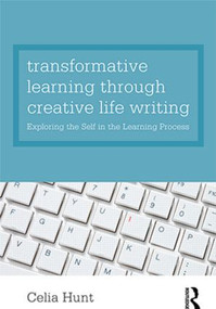 Transformative Learning through Creative Life Writing (Exploring the self in the learning process) - 9780415578424 by Celia Hunt, 9780415578424