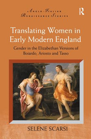 Translating Women in Early Modern England (Gender in the Elizabethan Versions of Boiardo, Ariosto and Tasso) - 9781138276192 by Selene Scarsi, 9781138276192