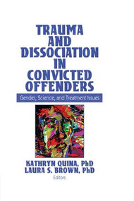Trauma and Dissociation in Convicted Offenders (Gender, Science, and Treatment Issues) by Kathryn Quina, Laura Brown, 9781138986084