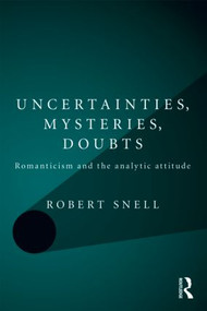 Uncertainties, Mysteries, Doubts (Romanticism and the analytic attitude) - 9780415543866 by Robert Snell, 9780415543866
