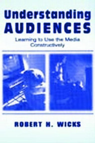 Understanding Audiences (Learning To Use the Media Constructively) by Robert H. Wicks, 9780805836479