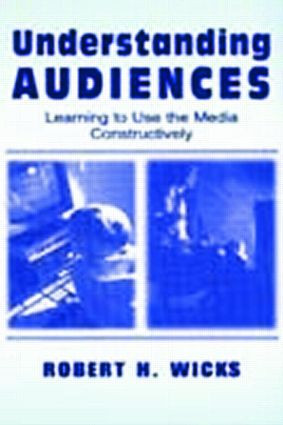 Understanding Audiences (Learning To Use the Media Constructively) by Robert H. Wicks, 9780805836479