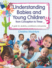 Understanding Babies and Young Children from Conception to Three (A guide for students, practitioners and parents) - 9780415669788 by Christine Macintyre, 9780415669788