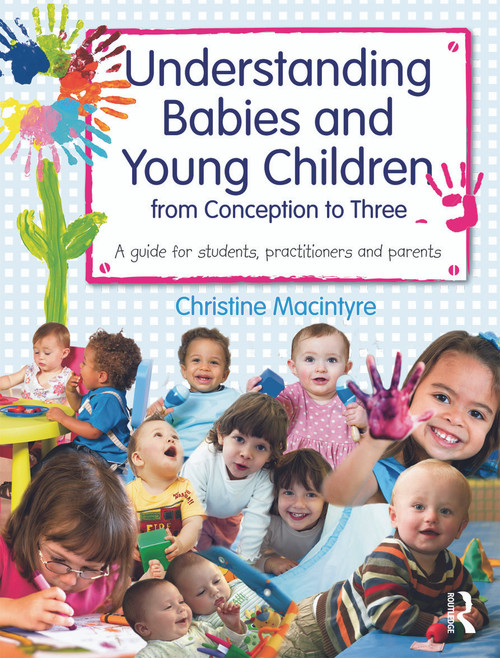 Understanding Babies and Young Children from Conception to Three (A guide for students, practitioners and parents) - 9780415669788 by Christine Macintyre, 9780415669788