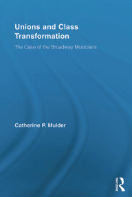 Unions and Class Transformation (The Case of the Broadway Musicians) - 9780415654685 by Catherine P. Mulder, 9780415654685