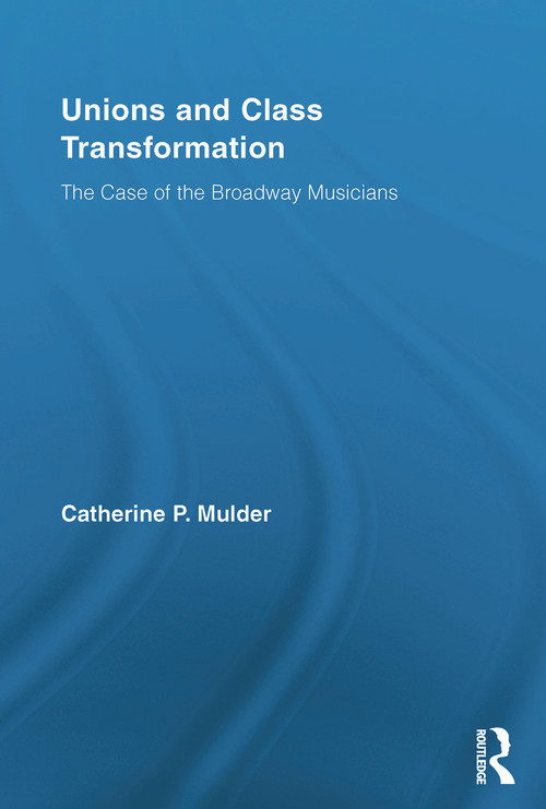 Unions and Class Transformation (The Case of the Broadway Musicians) - 9780415654685 by Catherine P. Mulder, 9780415654685
