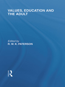 Values, Education and the Adult (International Library of the Philosophy of Education Volume 16) by R.W.K. Paterson, 9780415653121