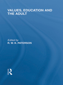 Values, Education and the Adult (International Library of the Philosophy of Education Volume 16) by R.W.K. Paterson, 9780415653121