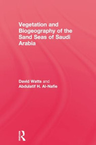 Vegetation & Biogeography of The Sand Seas Of Arabia by David Watts, Abdulatif H. Al-Nafie, 9781138870000