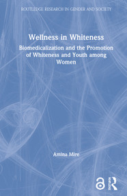 Wellness in Whiteness (Biomedicalization and the Promotion of Whiteness and Youth among Women) - 9780815377443 by Amina Mire, 9780815377443