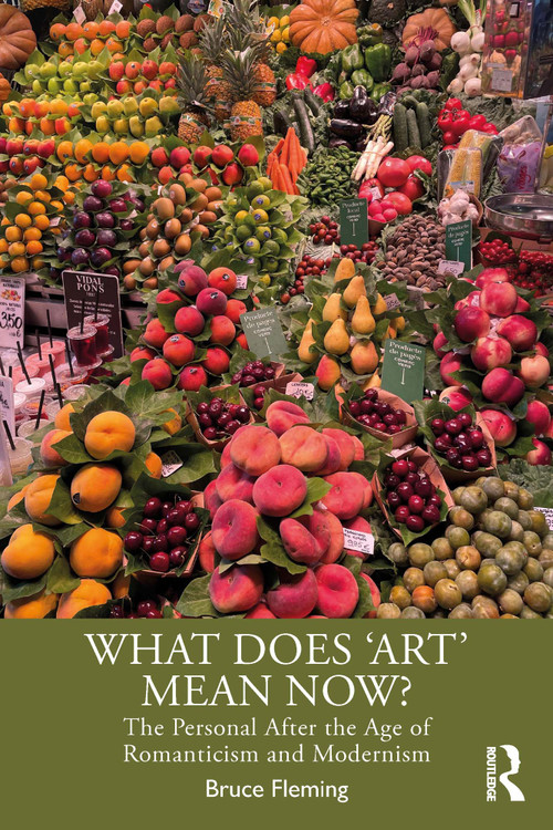 What Does ‘Art' Mean Now? (The Personal After the Age of Romanticism and Modernism) by Bruce Fleming, 9781032446837
