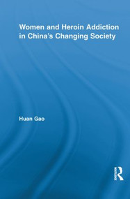 Women and Heroin Addiction in China's Changing Society - 9780415852142 by Huan Gao, 9780415852142