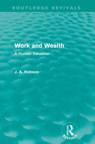 Work and Wealth (Routledge Revivals) (A Human Valuation) by J. A. Hobson, 9780415602471