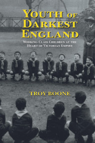 Youth of Darkest England (Working-Class Children at the Heart of Victorian Empire) - 9780415653459 by Troy Boone, 9780415653459