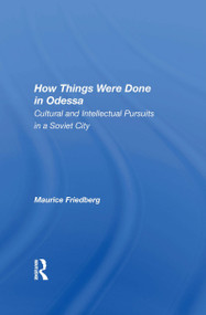 How Things Were Done In Odessa (Cultural And Intellectual Pursuits In A Soviet City) by Maurice Friedberg, 9780367164867