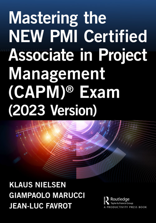 Mastering the NEW PMI Certified Associate in Project Management (CAPM)® Exam (2023 Version) by Klaus Nielsen, Giampaolo Marucci, Jean-Luc Favrot, 9781032611778