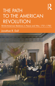 The Path to the American Revolution (British-American Relations in Peace and War, 1721-1783) by Jonathan R. Dull, 9781032406039